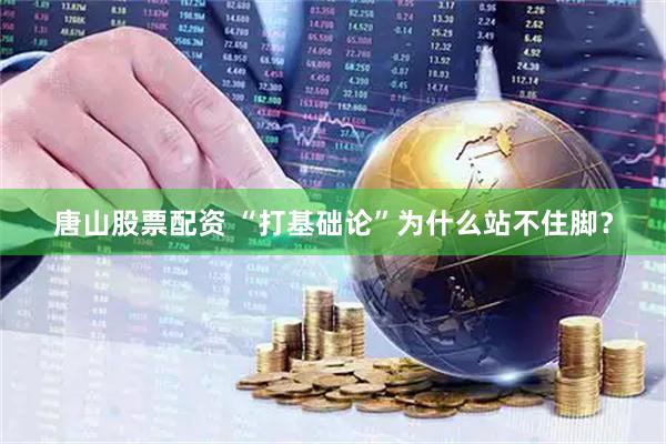 唐山股票配资 “打基础论”为什么站不住脚？